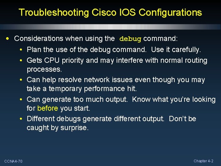 Troubleshooting Cisco IOS Configurations • Considerations when using the debug command: • Plan the Troubleshooting Cisco IOS Configurations • Considerations when using the debug command: • Plan the