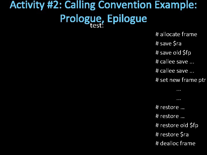 Activity #2: Calling Convention Example: Prologue, Epilogue test: # allocate frame # save $ra