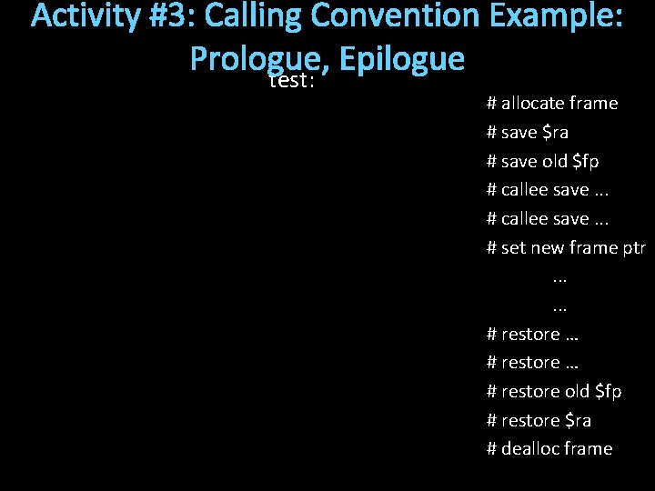 Activity #3: Calling Convention Example: Prologue, Epilogue test: # allocate frame # save $ra