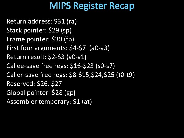 MIPS Register Recap Return address: $31 (ra) Stack pointer: $29 (sp) Frame pointer: $30