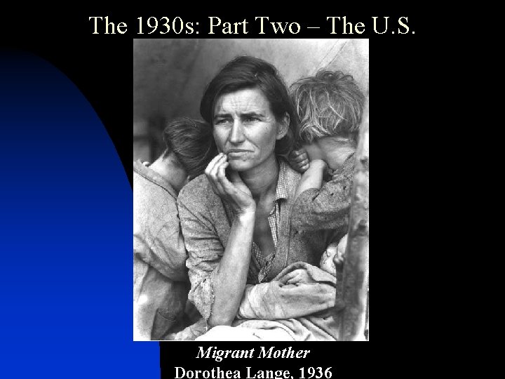 The 1930 s: Part Two – The U. S. Migrant Mother Dorothea Lange, 1936