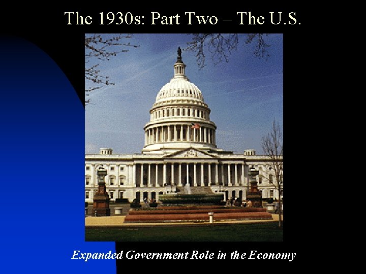 The 1930 s: Part Two – The U. S. Expanded Government Role in the