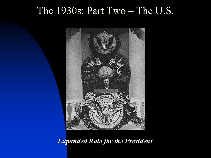 The 1930 s: Part Two – The U. S. Expanded Role for the President