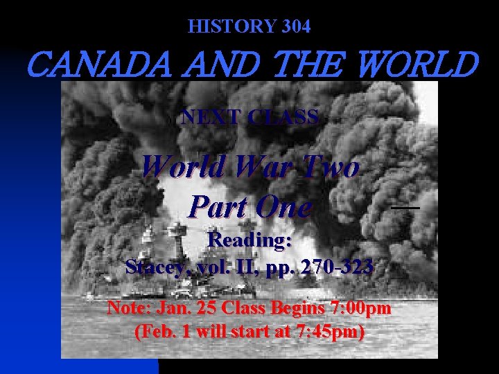 HISTORY 304 CANADA AND THE WORLD NEXT CLASS World War Two Part One Reading: