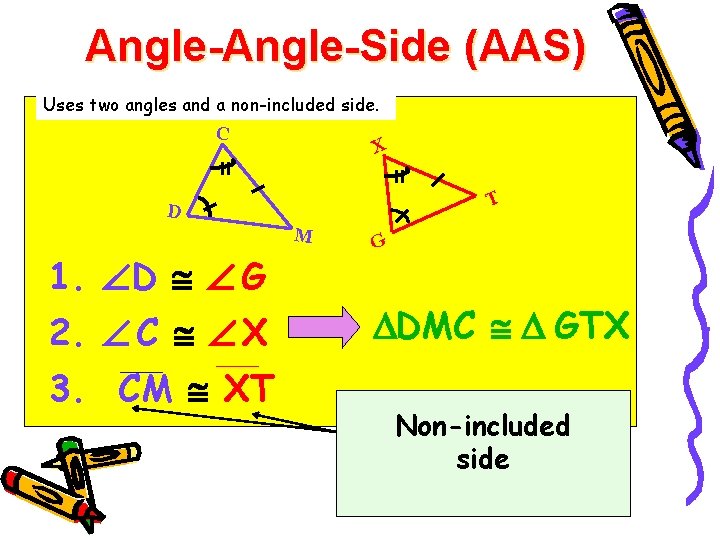 Angle-Side (AAS) Uses two angles and a non-included side. C X T D M