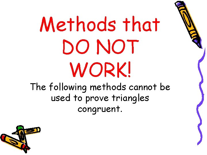 Methods that DO NOT WORK! The following methods cannot be used to prove triangles