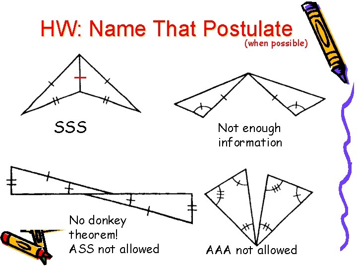 HW: Name That Postulate (when possible) SSS No donkey theorem! ASS not allowed Not