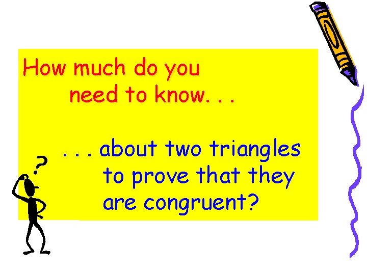 How much do you need to know. . . about two triangles to prove