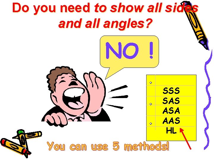 Do you need to show all sides and all angles? NO ! SSS SAS