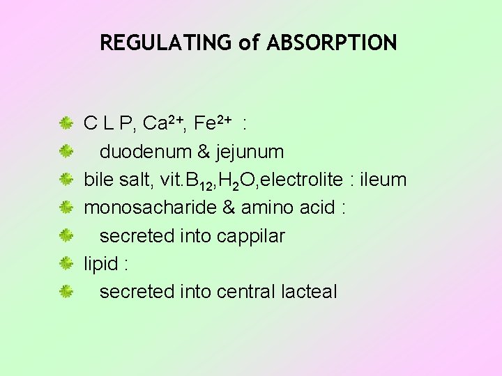 REGULATING of ABSORPTION C L P, Ca 2+, Fe 2+ : duodenum & jejunum