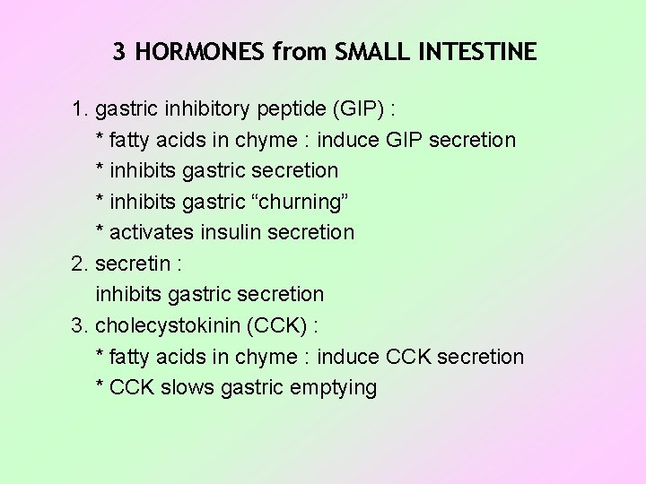 3 HORMONES from SMALL INTESTINE 1. gastric inhibitory peptide (GIP) : * fatty acids