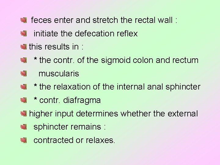  feces enter and stretch the rectal wall : initiate the defecation reflex this