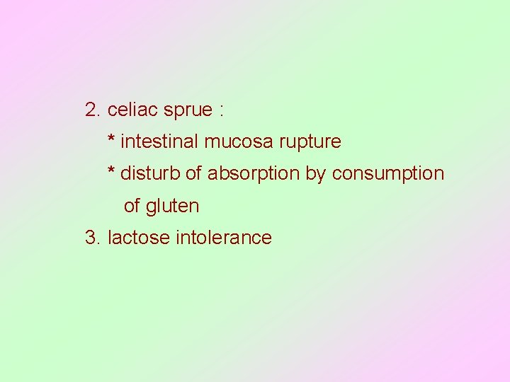  2. celiac sprue : * intestinal mucosa rupture * disturb of absorption by