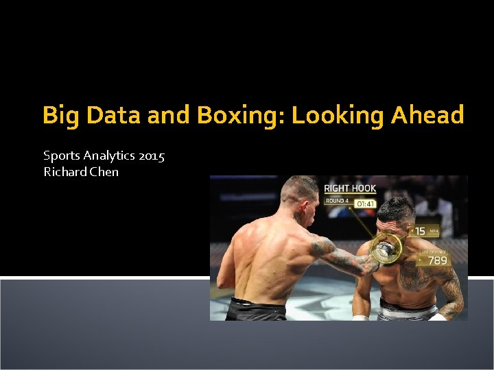 Big Data and Boxing: Looking Ahead Sports Analytics 2015 Richard Chen 