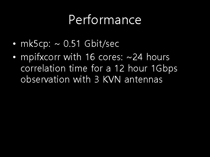 Performance • mk 5 cp: ~ 0. 51 Gbit/sec • mpifxcorr with 16 cores: