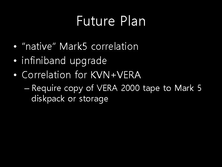 Future Plan • “native” Mark 5 correlation • infiniband upgrade • Correlation for KVN+VERA