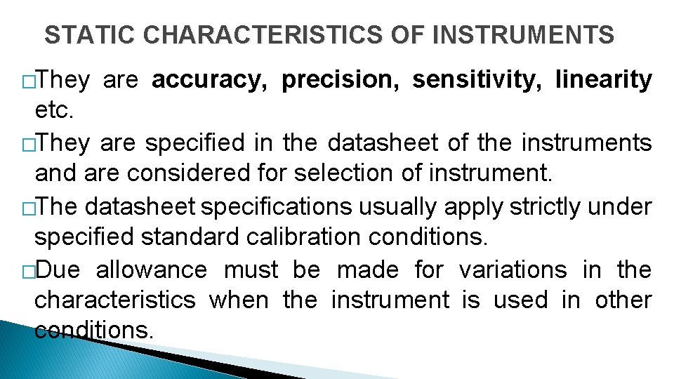 STATIC CHARACTERISTICS OF INSTRUMENTS �They are accuracy, precision, sensitivity, linearity etc. �They are specified