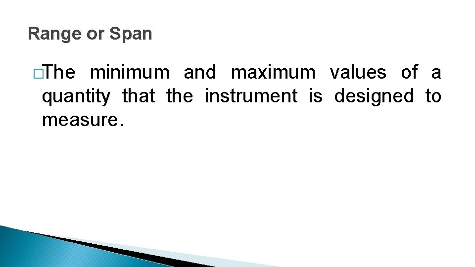 Range or Span �The minimum and maximum values of a quantity that the instrument