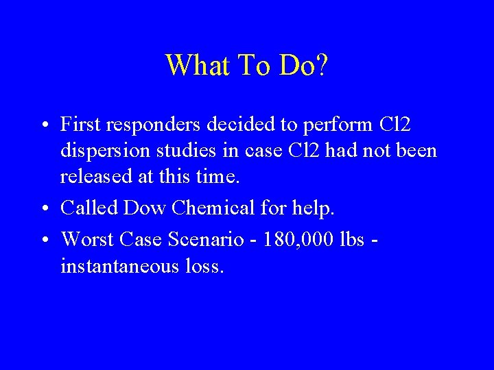 What To Do? • First responders decided to perform Cl 2 dispersion studies in