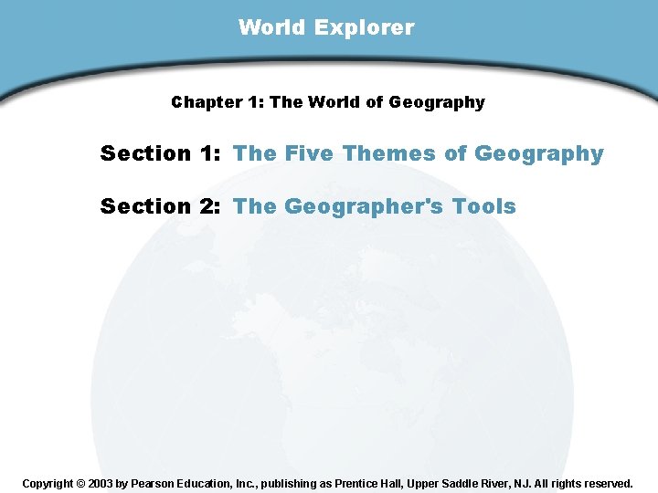 Chapter 1 , Section World Explorer Chapter 1: The World of Geography Section 1: