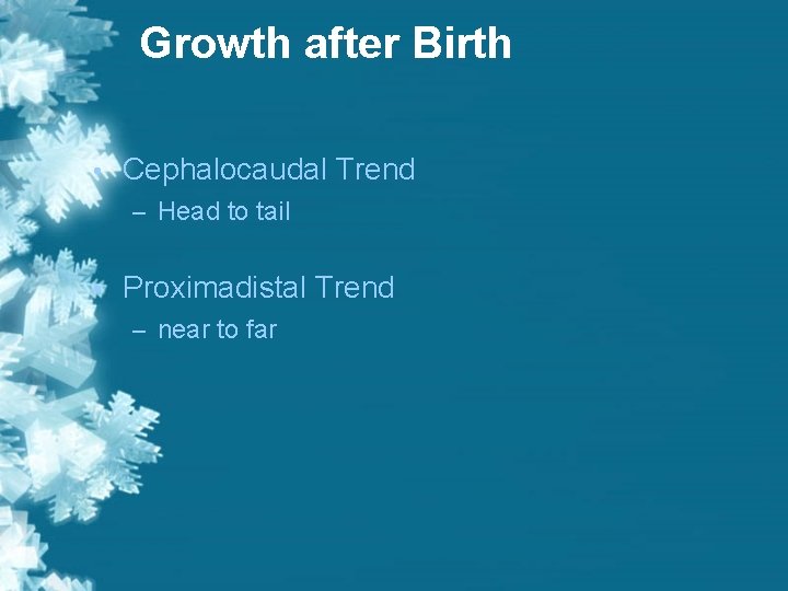 Growth after Birth • Cephalocaudal Trend – Head to tail • Proximadistal Trend – Growth after Birth • Cephalocaudal Trend – Head to tail • Proximadistal Trend –
