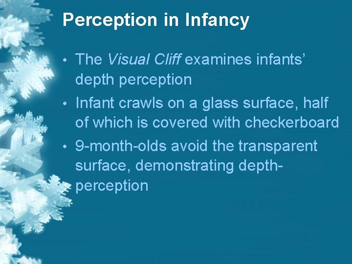 Perception in Infancy • The Visual Cliff examines infants’ depth perception • Infant crawls Perception in Infancy • The Visual Cliff examines infants’ depth perception • Infant crawls