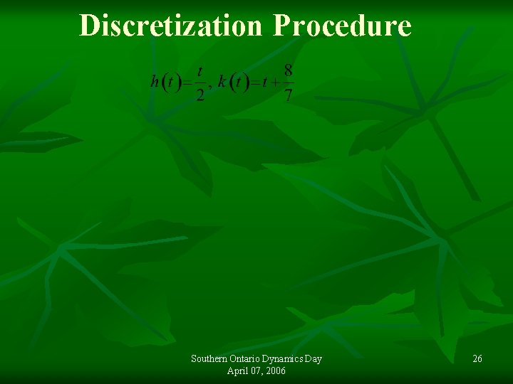 Discretization Procedure Southern Ontario Dynamics Day April 07, 2006 26 