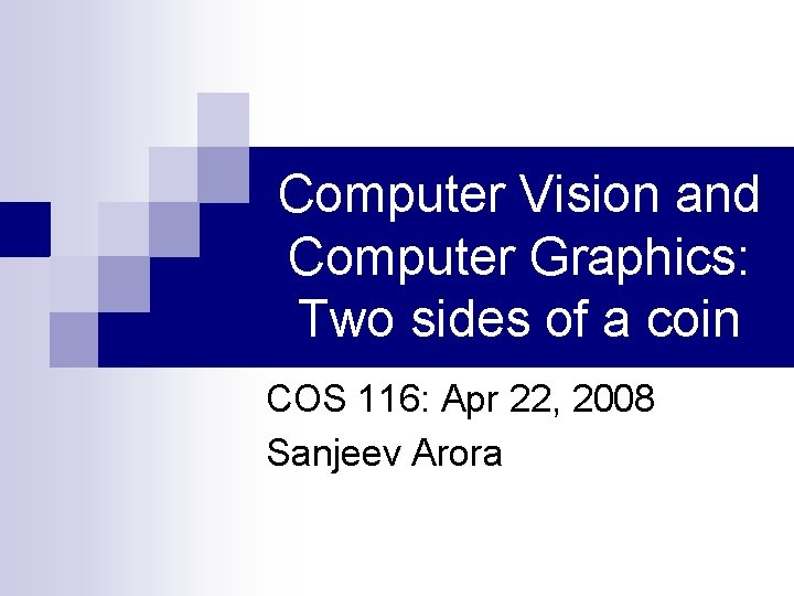 Computer Vision and Computer Graphics: Two sides of a coin COS 116: Apr 22,