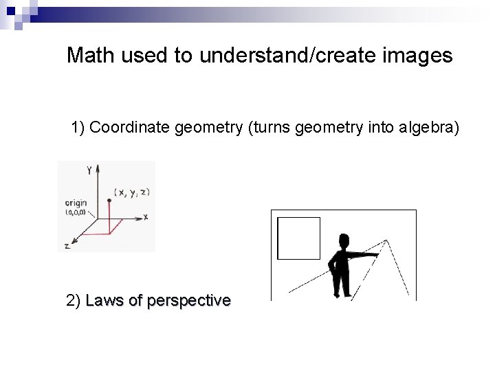 Math used to understand/create images 1) Coordinate geometry (turns geometry into algebra) 2) Laws