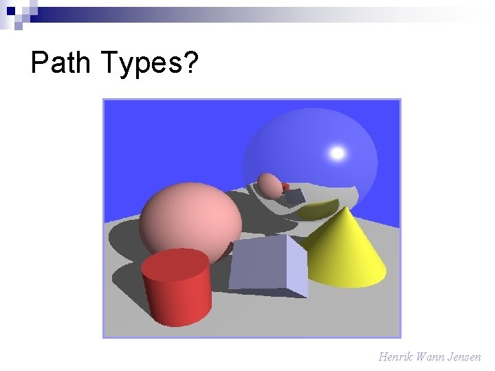Path Types? Henrik Wann Jensen 