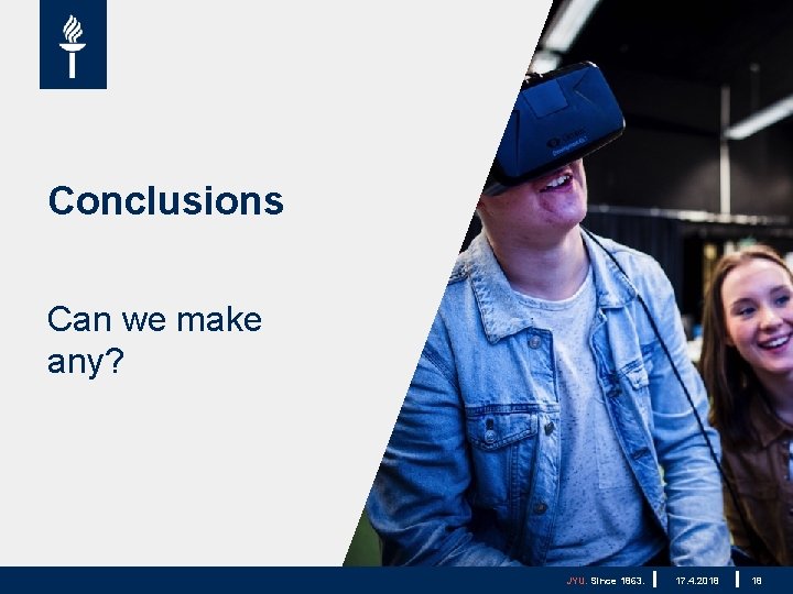 Conclusions Can we make any? JYU. Since 1863. 17. 4. 2018 18 