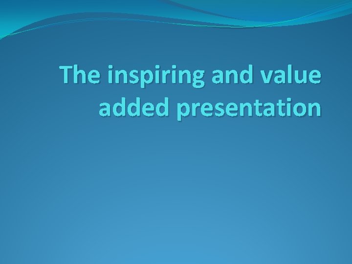 The inspiring and value added presentation 