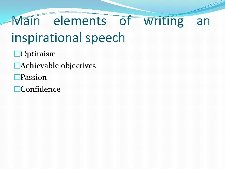 Main elements of writing an inspirational speech �Optimism �Achievable objectives �Passion �Confidence 