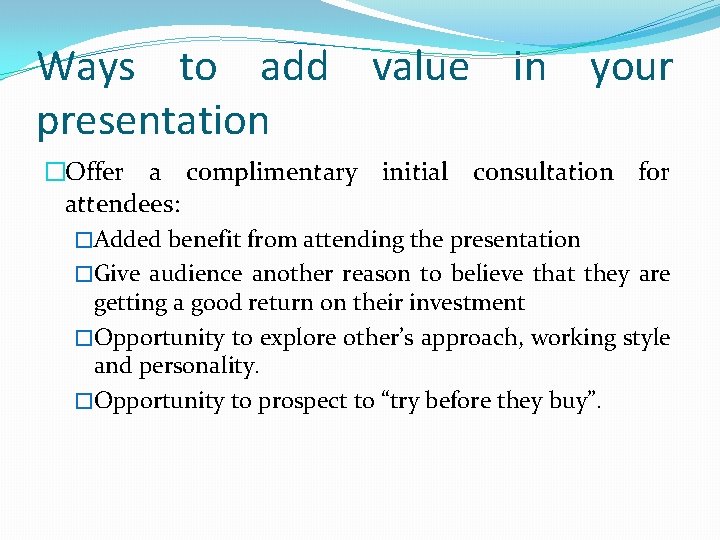 Ways to add value in your presentation �Offer a complimentary initial consultation for attendees:
