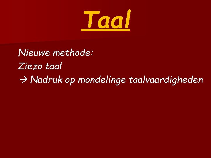 Taal Nieuwe methode: Ziezo taal Nadruk op mondelinge taalvaardigheden 