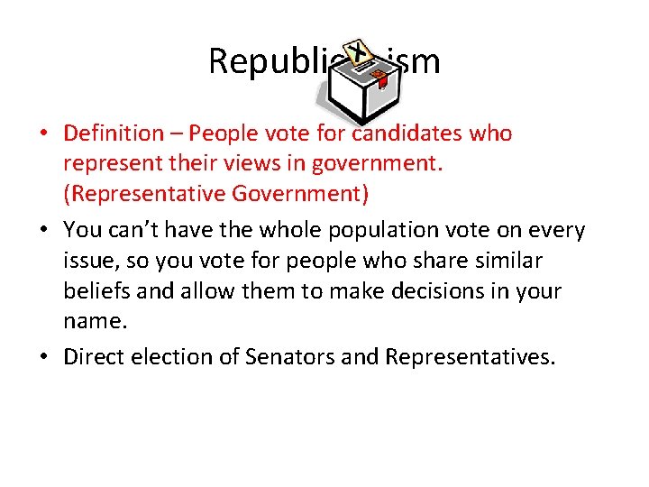 Republicanism • Definition – People vote for candidates who represent their views in government.