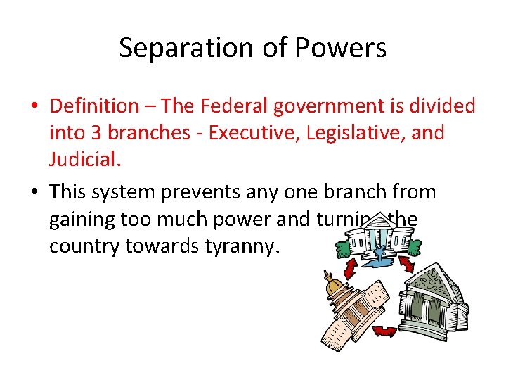 Separation of Powers • Definition – The Federal government is divided into 3 branches