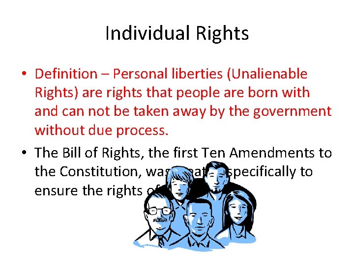 Individual Rights • Definition – Personal liberties (Unalienable Rights) are rights that people are