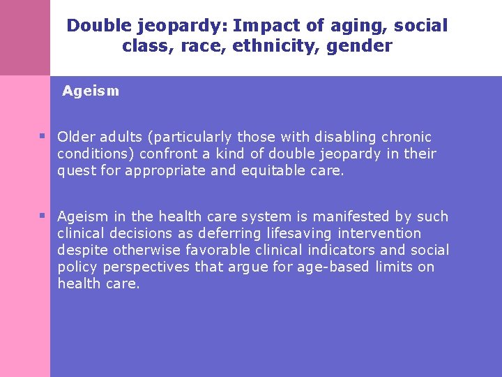 Double jeopardy: Impact of aging, social class, race, ethnicity, gender Ageism § Older adults