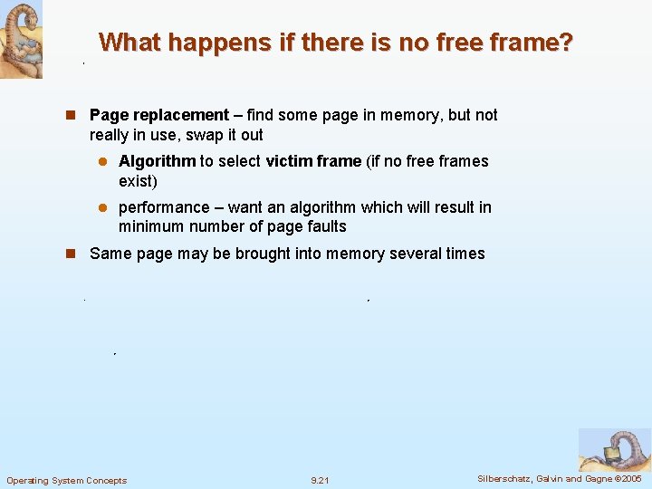 What happens if there is no free frame? n Page replacement – find some