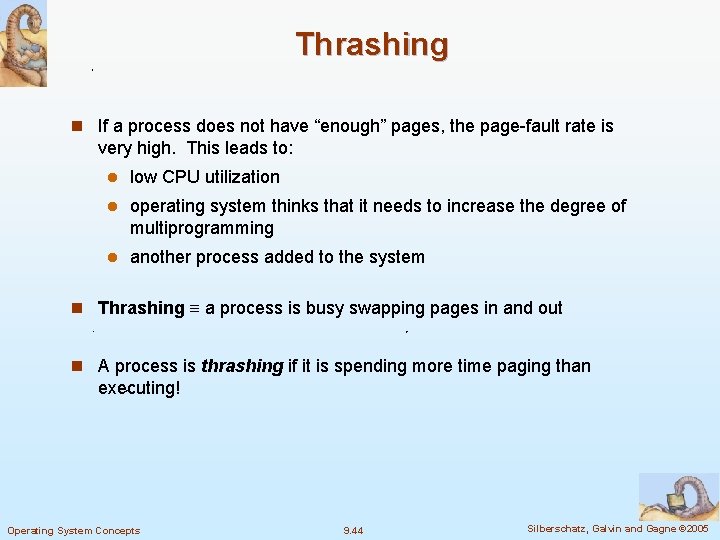 Thrashing n If a process does not have “enough” pages, the page-fault rate is