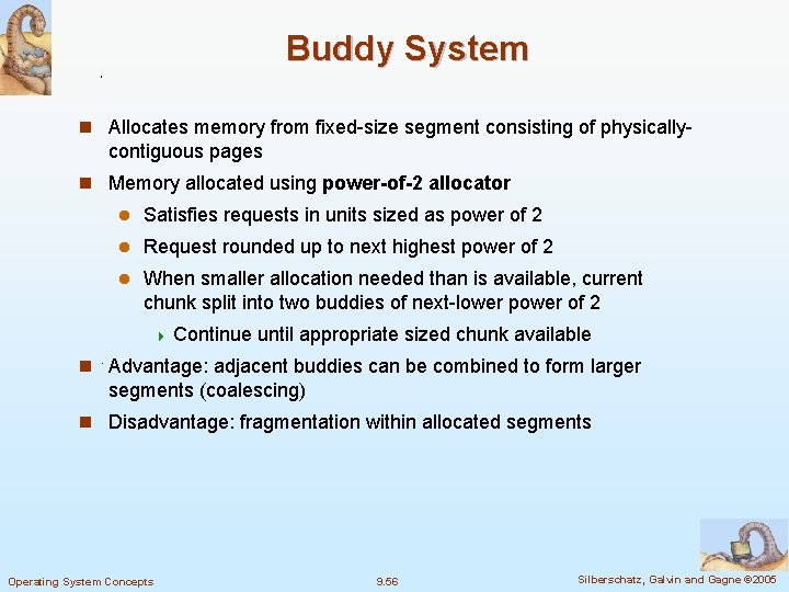 Buddy System n Allocates memory from fixed-size segment consisting of physically- contiguous pages n