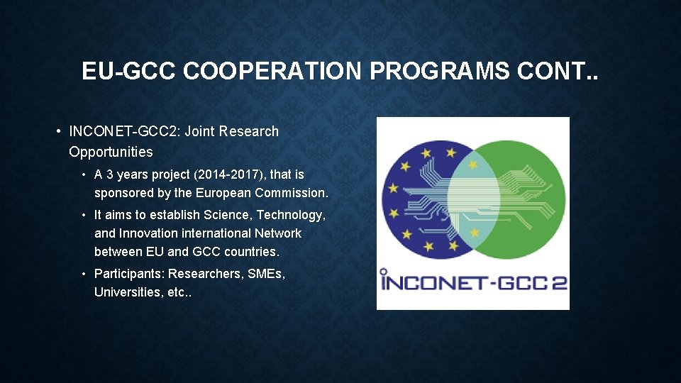 EU-GCC COOPERATION PROGRAMS CONT. . • INCONET-GCC 2: Joint Research Opportunities • A 3 EU-GCC COOPERATION PROGRAMS CONT. . • INCONET-GCC 2: Joint Research Opportunities • A 3