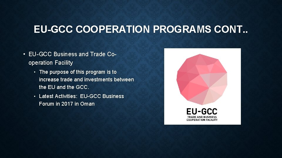 EU-GCC COOPERATION PROGRAMS CONT. . • EU-GCC Business and Trade Cooperation Facility • The