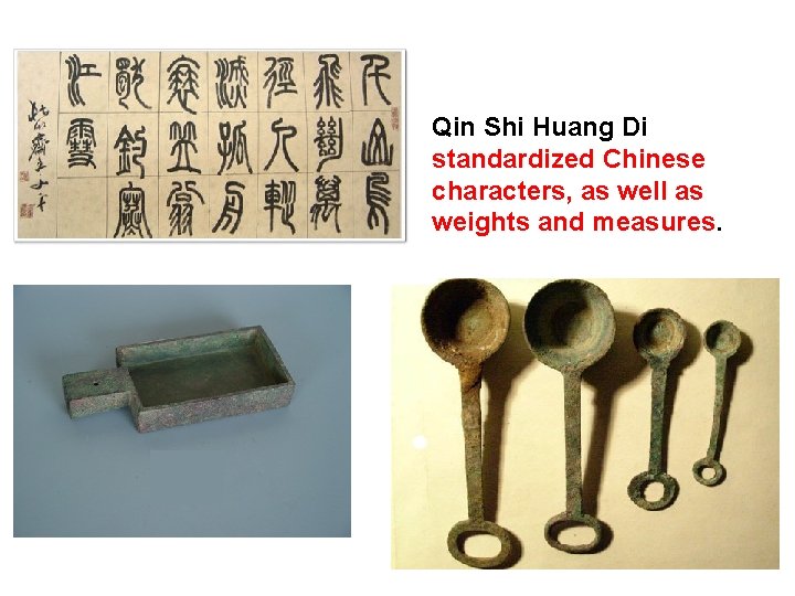 Qin Shi Huang Di standardized Chinese characters, as well as weights and measures. 
