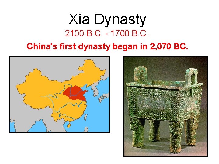 Xia Dynasty 2100 B. C. - 1700 B. C. China's first dynasty began in