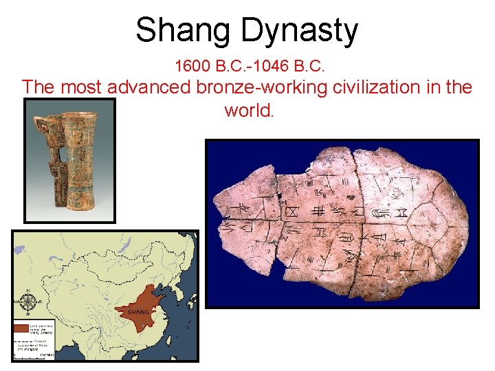 Shang Dynasty 1600 B. C. -1046 B. C. The most advanced bronze-working civilization in