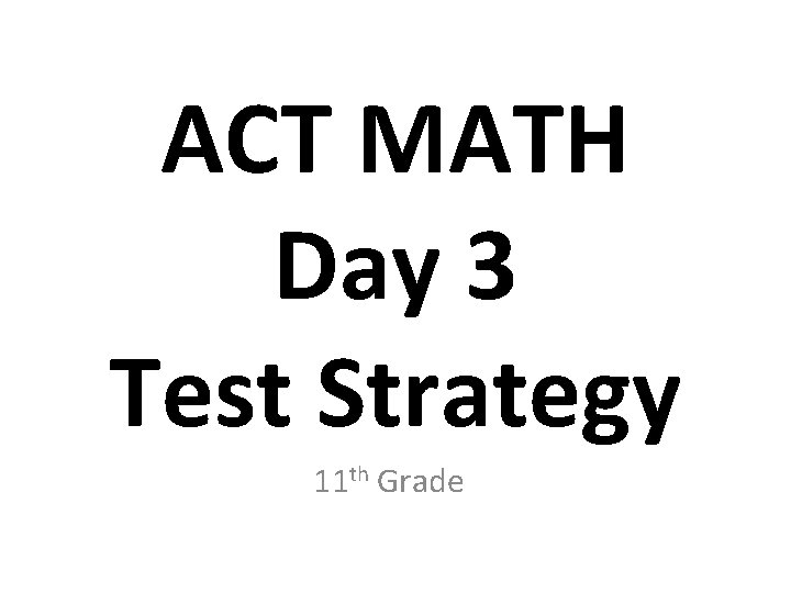 ACT MATH Day 3 Test Strategy 11 th Grade 