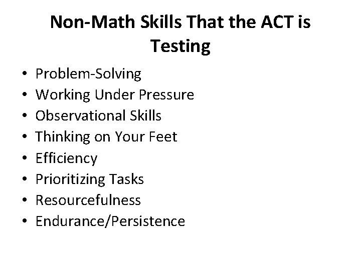 Non-Math Skills That the ACT is Testing • • Problem-Solving Working Under Pressure Observational