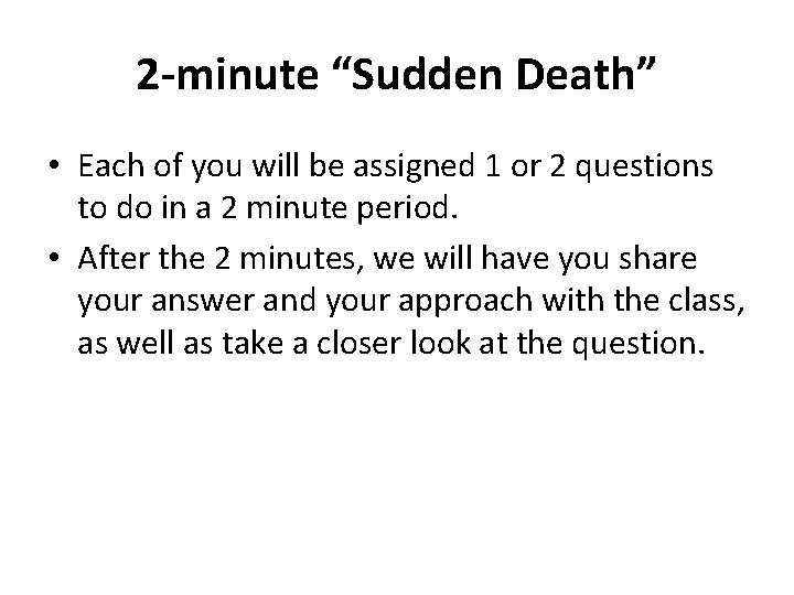 2 -minute “Sudden Death” • Each of you will be assigned 1 or 2